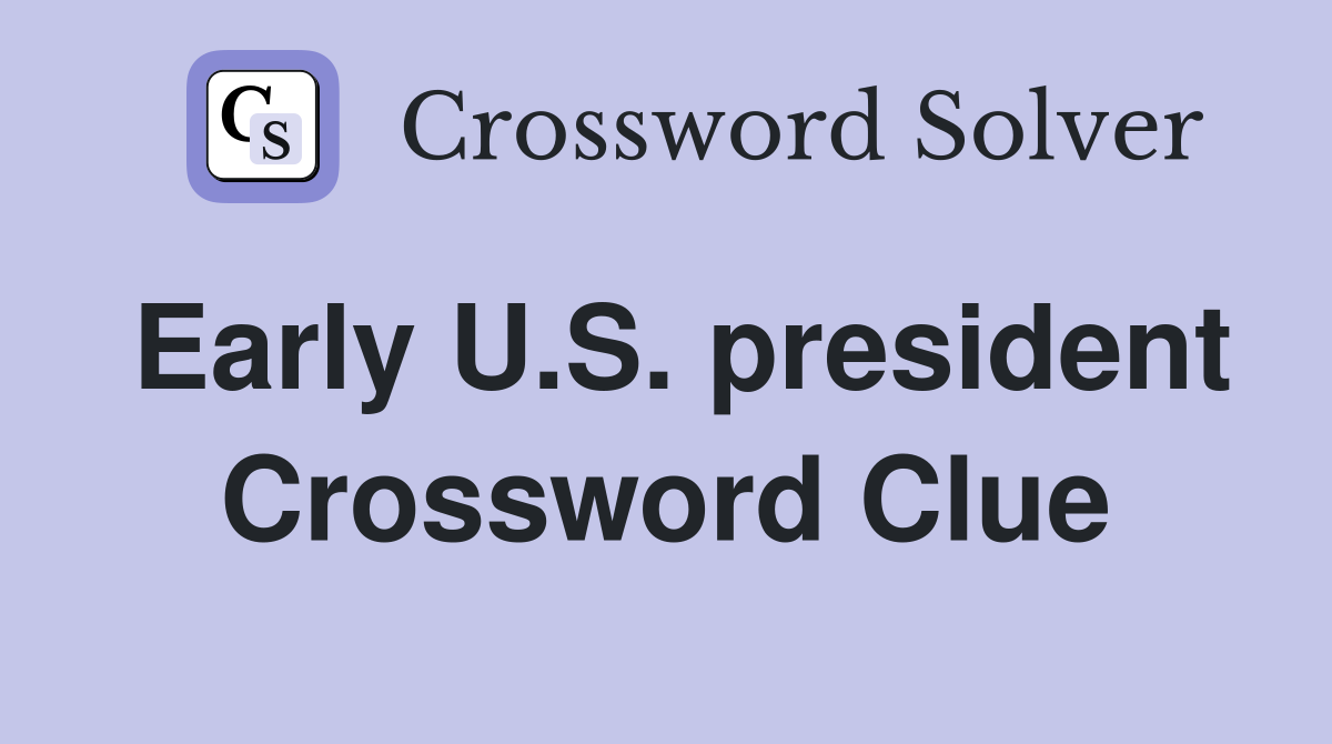 Early U.S. president Crossword Clue