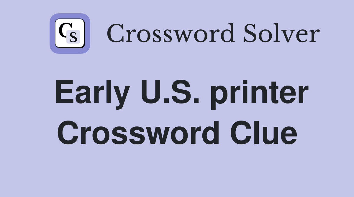 Early U.S. printer Crossword Clue
