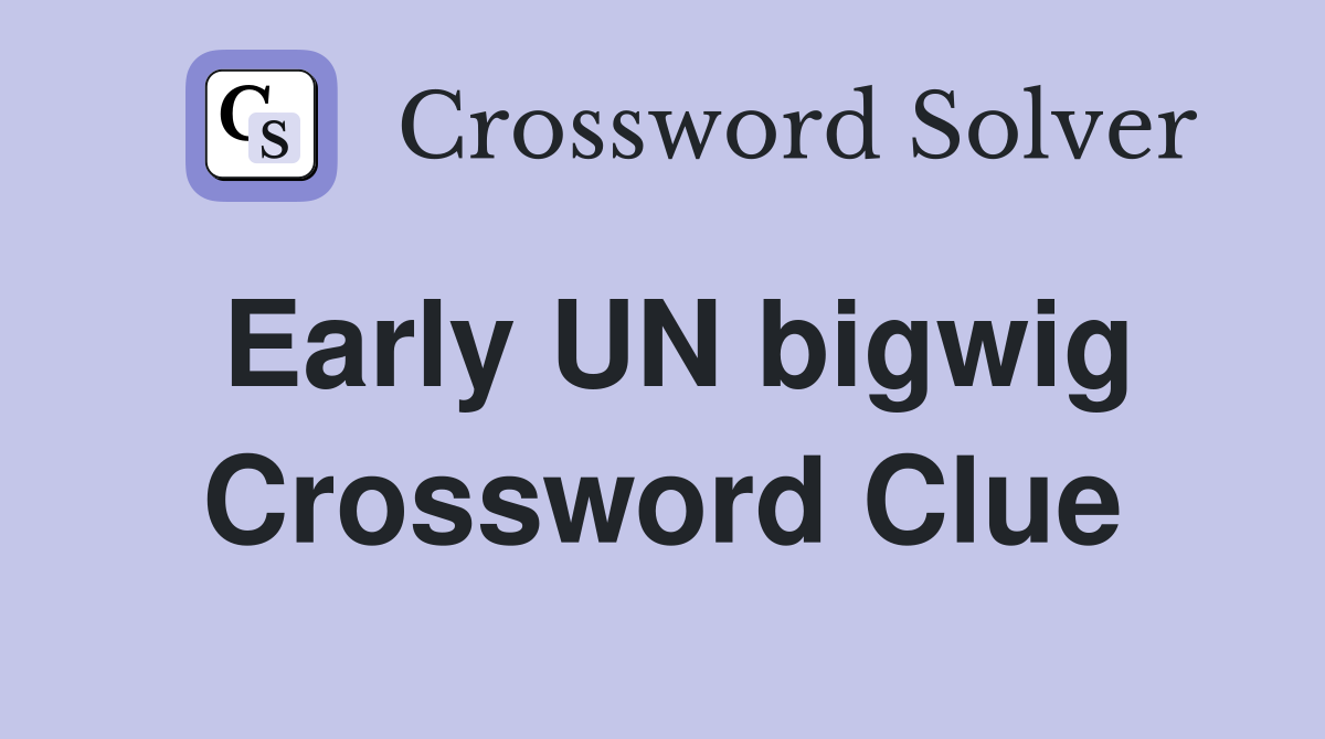 Early UN bigwig Crossword Clue