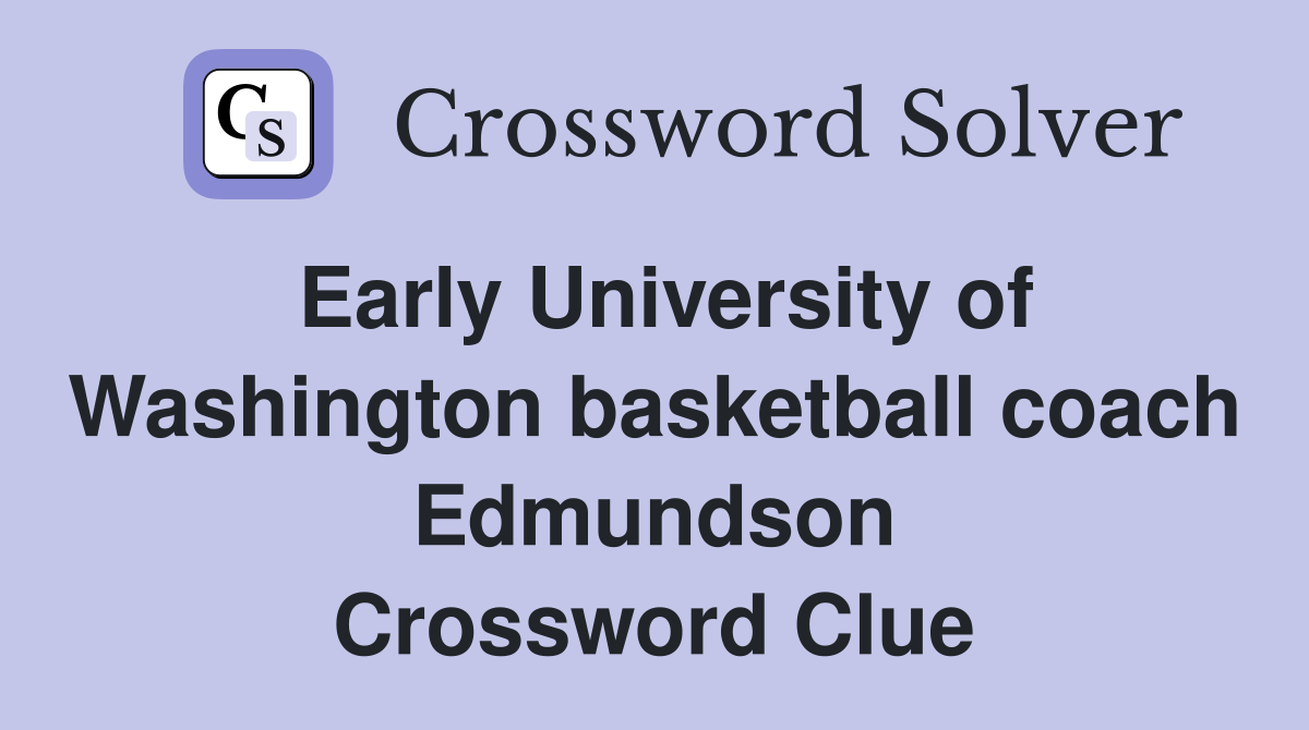 Early University of Washington basketball coach Edmundson Crossword Clue