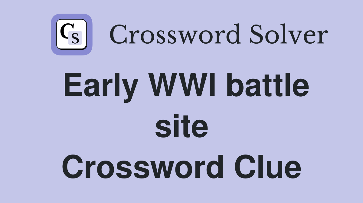 Early WWI battle site Crossword Clue