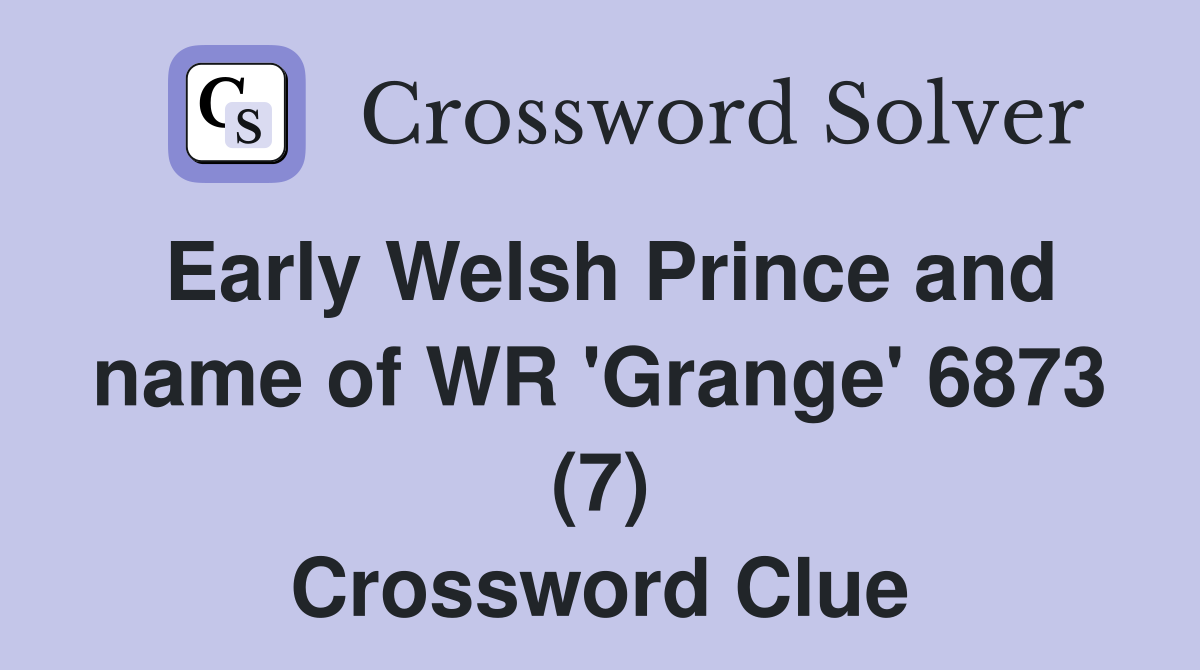 Early Welsh Prince and name of WR 'Grange' 6873 (7) Crossword Clue