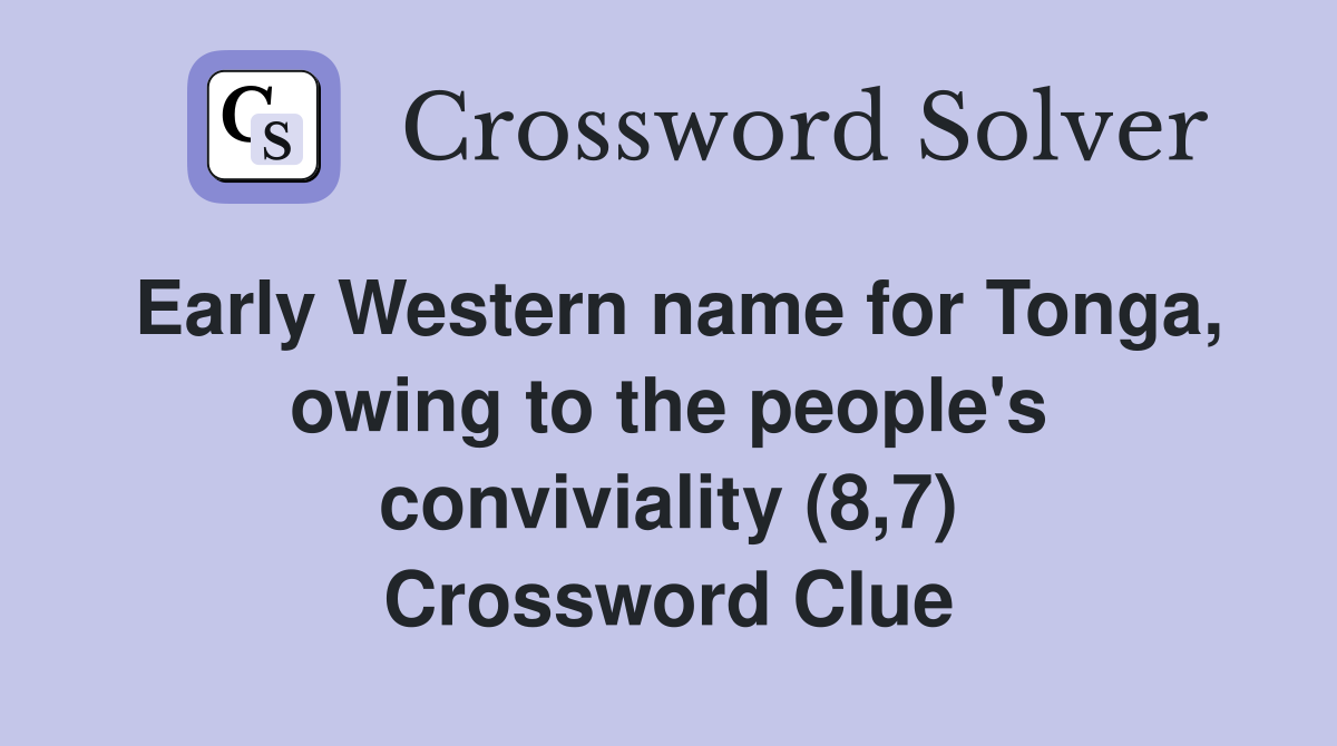 Early Western name for Tonga, owing to the people's conviviality (8,7) Crossword Clue