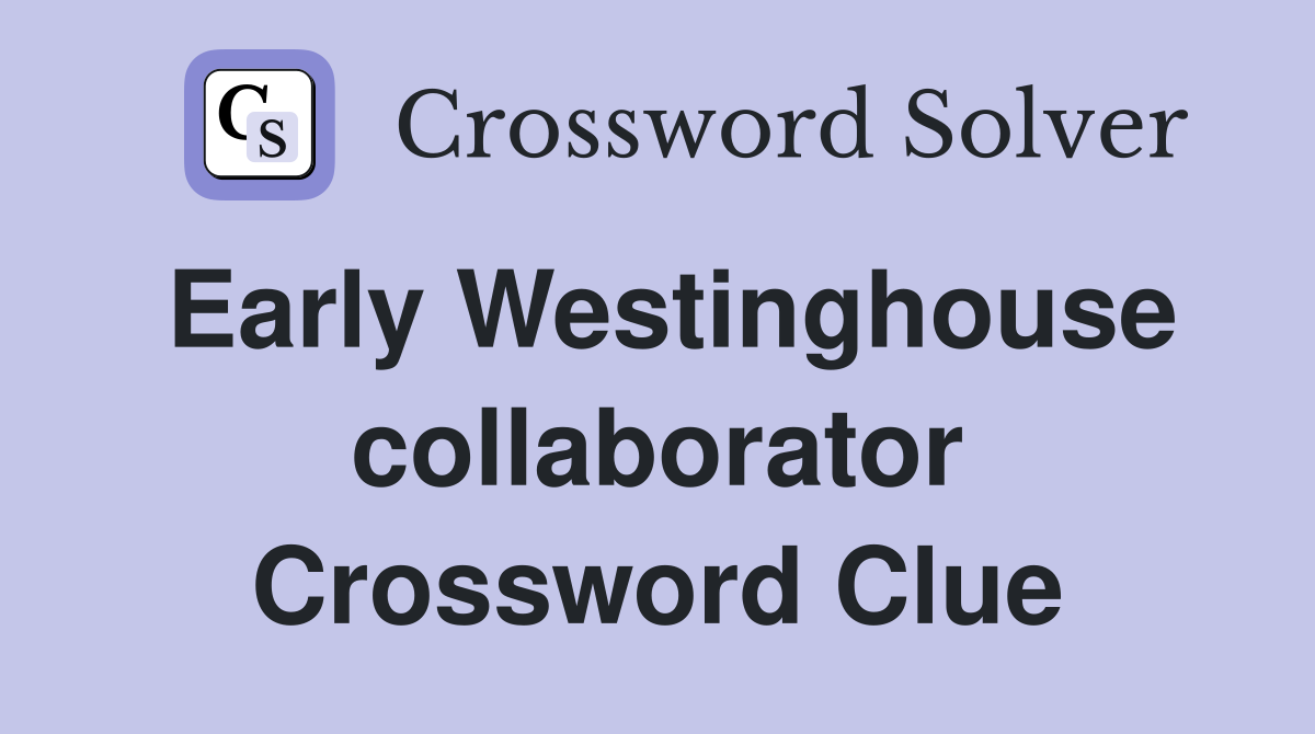 Early Westinghouse collaborator Crossword Clue