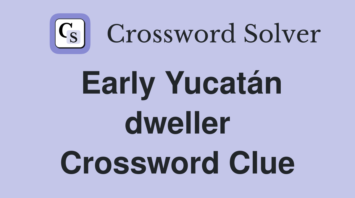 Early Yucatán dweller Crossword Clue