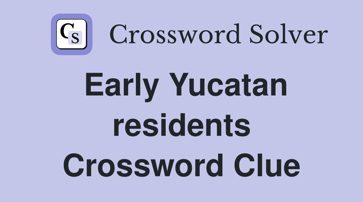 Early Yucatan residents Crossword Clue