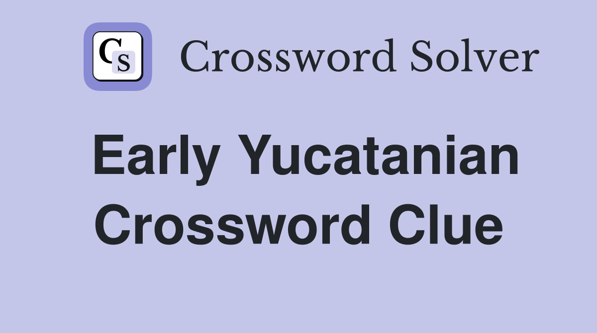 Early Yucatanian Crossword Clue