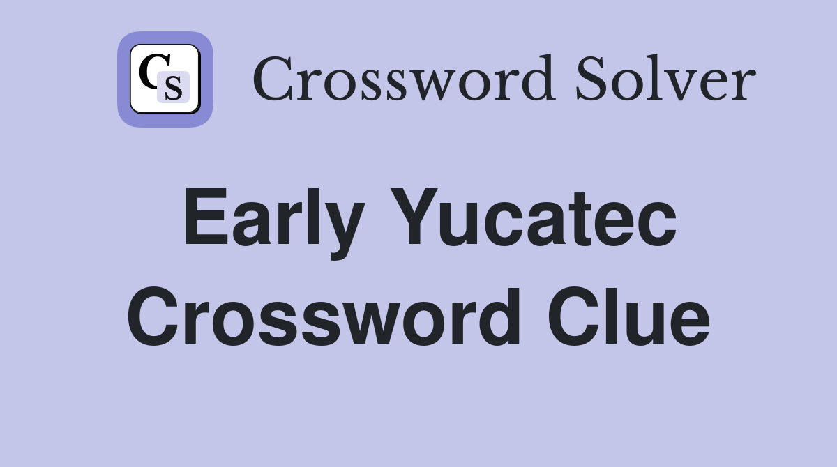 Early Yucatec Crossword Clue