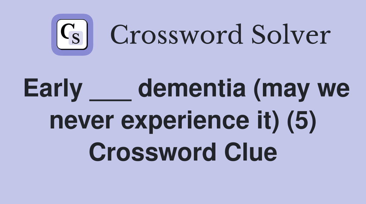 Early ___ dementia (may we never experience it) (5) Crossword Clue