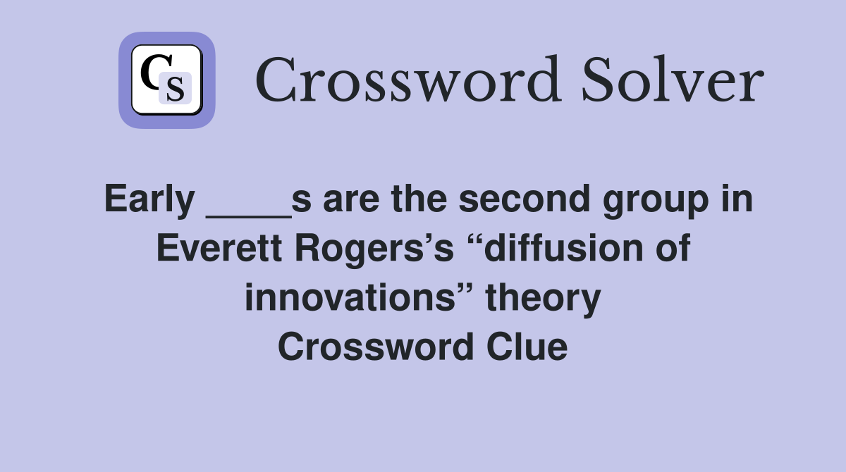 Early ____s are the second group in Everett Rogers’s “diffusion of innovations” theory Crossword Clue