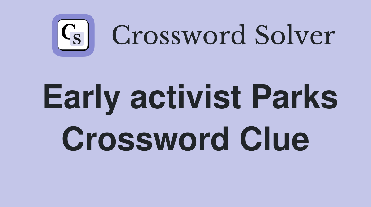 Early activist Parks Crossword Clue
