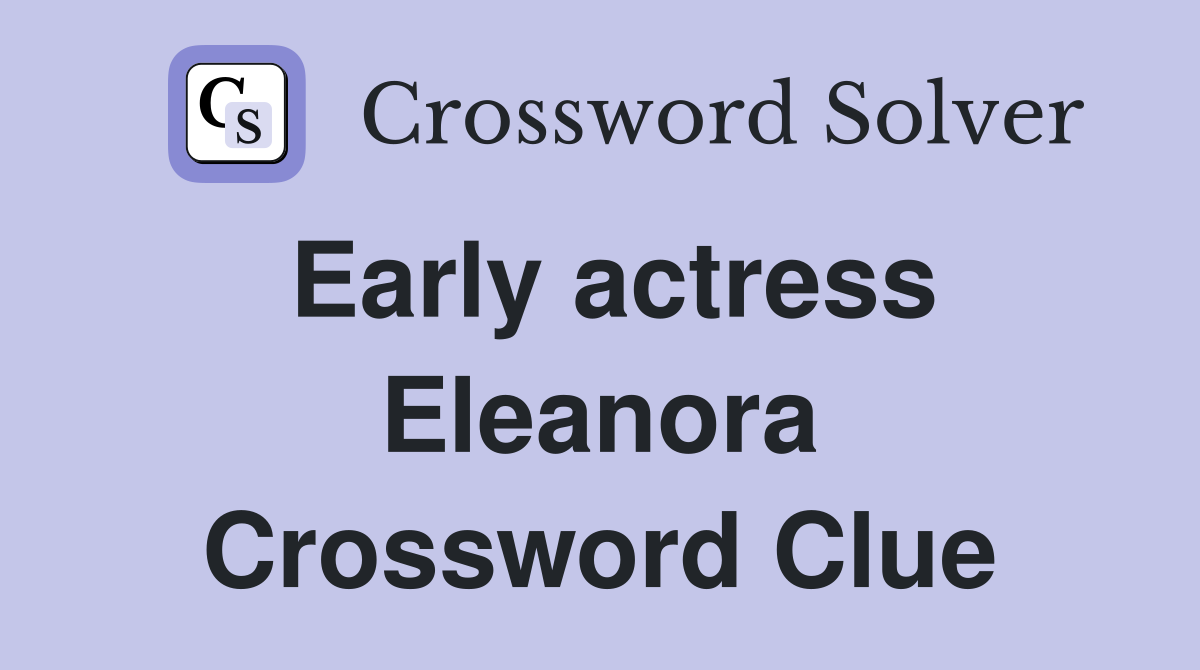 Early actress Eleanora Crossword Clue