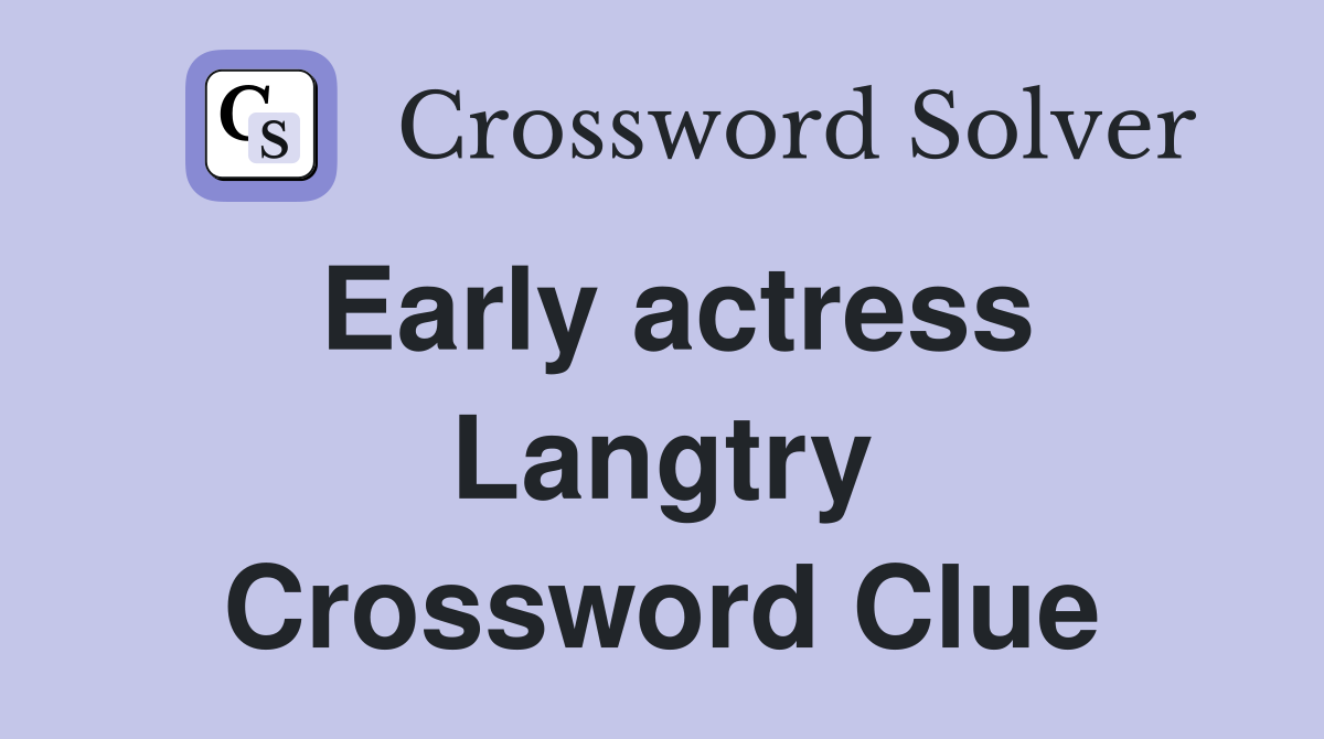 Early actress Langtry Crossword Clue