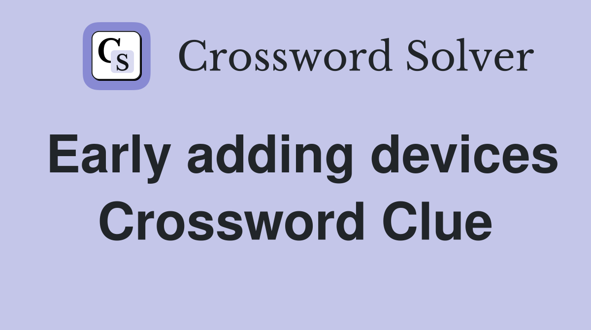 Early adding devices Crossword Clue