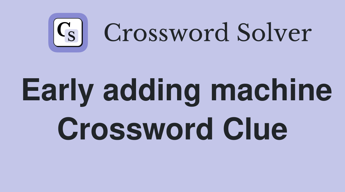 Early adding machine Crossword Clue