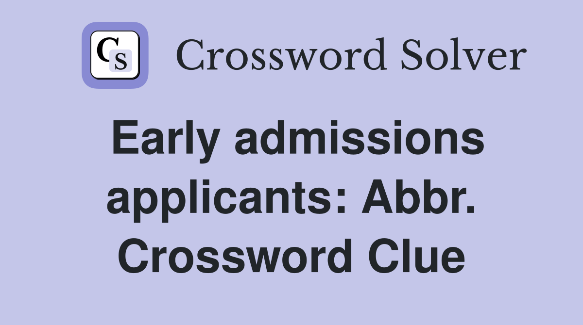 Early admissions applicants: Abbr. Crossword Clue
