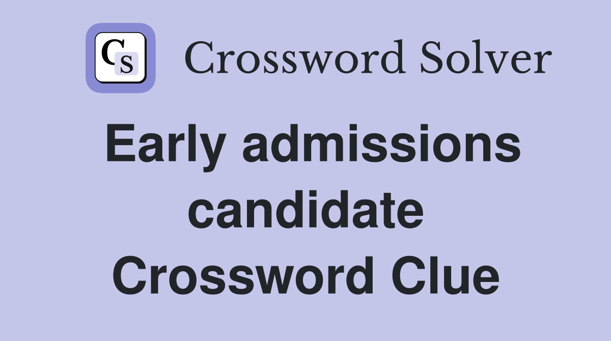 Early admissions candidate Crossword Clue