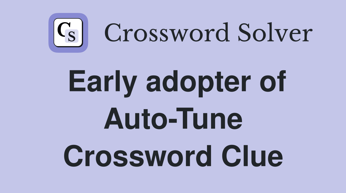 Early adopter of Auto-Tune Crossword Clue