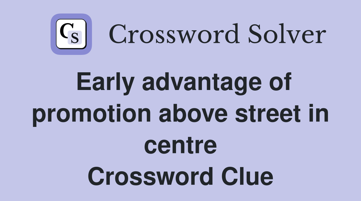 Early advantage of promotion above street in centre Crossword Clue