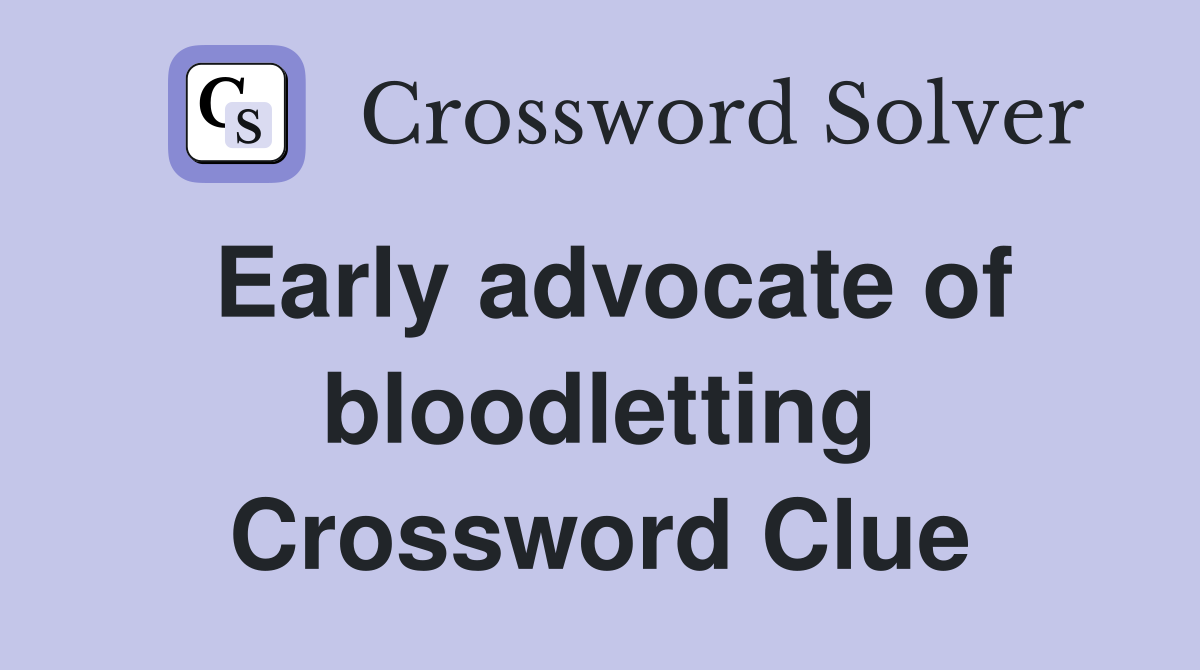 Early advocate of bloodletting Crossword Clue