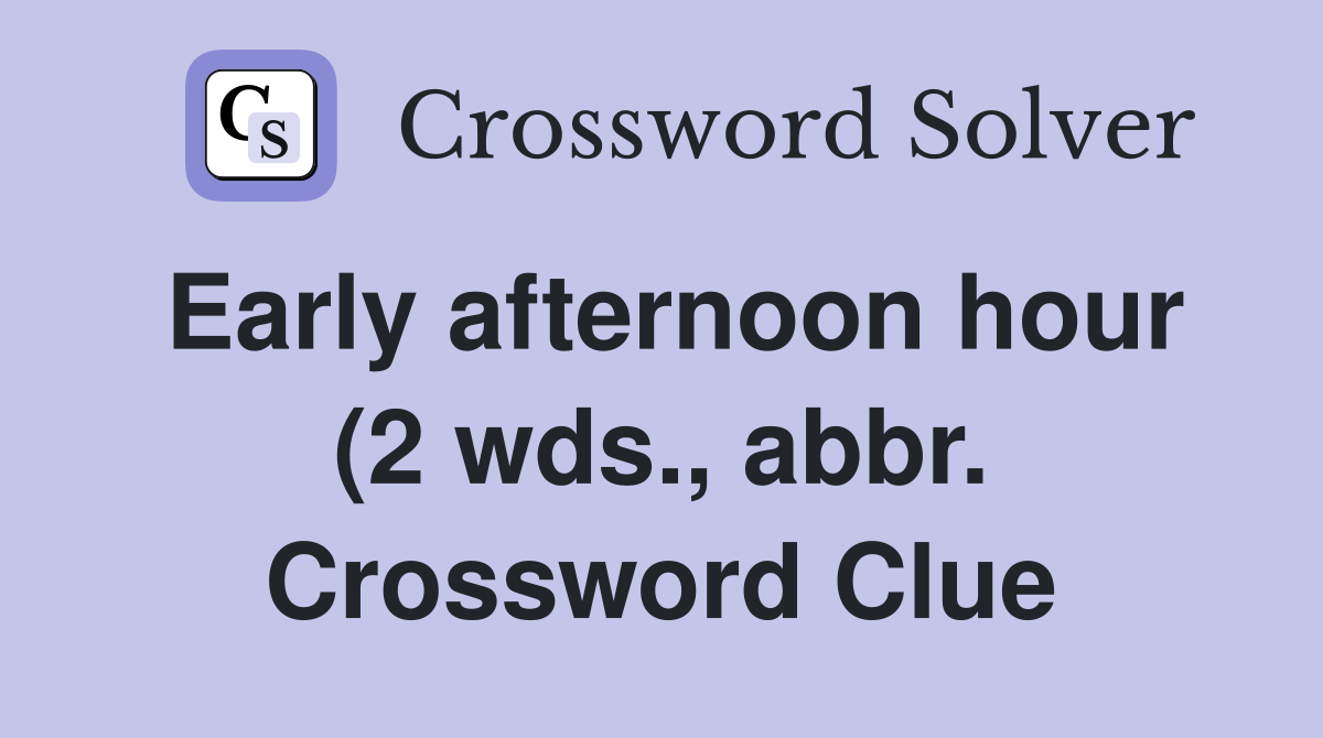Early afternoon hour (2 wds abbr ) Crossword Clue Answers Early afternoon hour (2 wds abbr ) Crossword Clue Answers