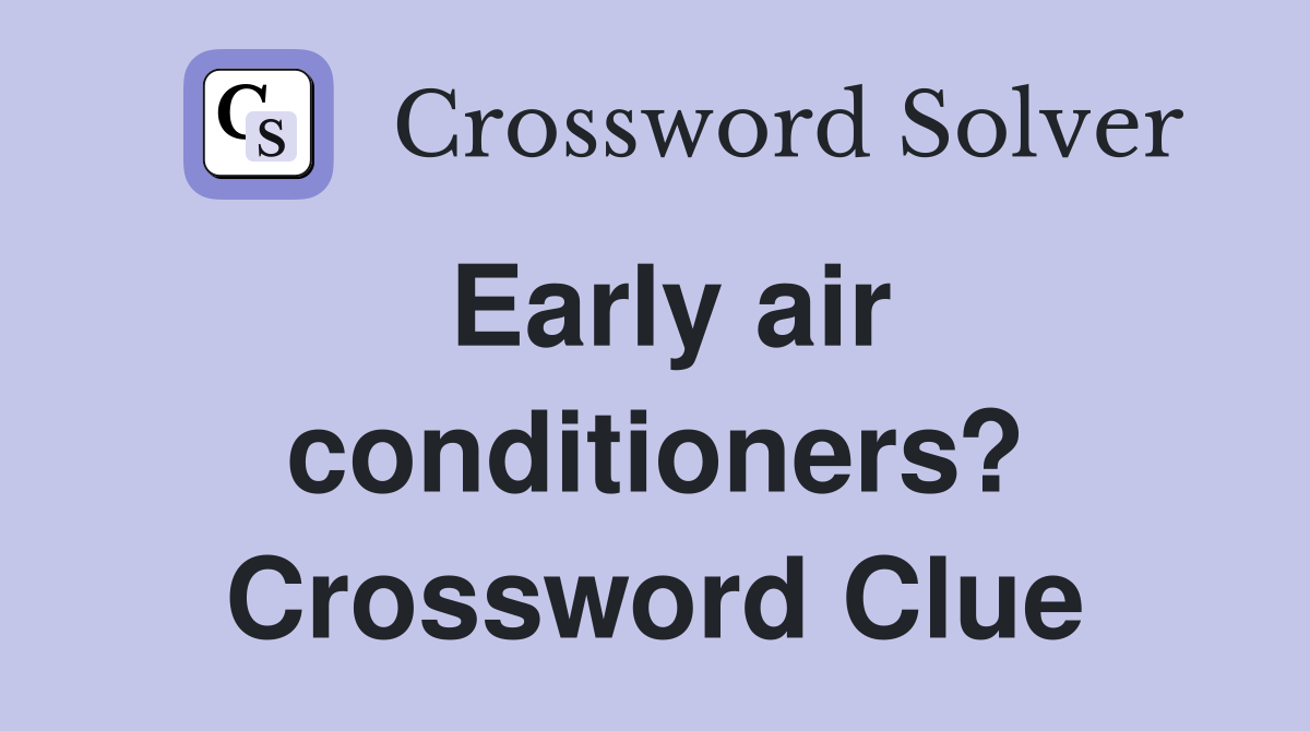 Early air conditioners? Crossword Clue