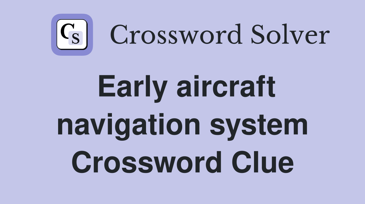 Early aircraft navigation system Crossword Clue