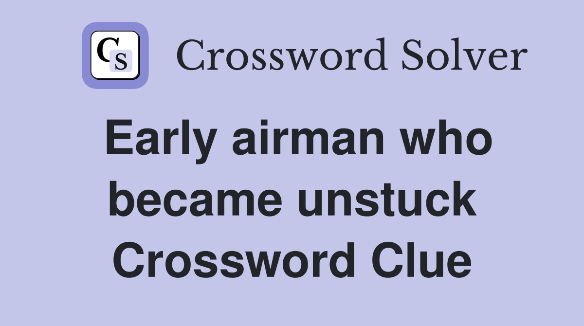 Early airman who became unstuck Crossword Clue