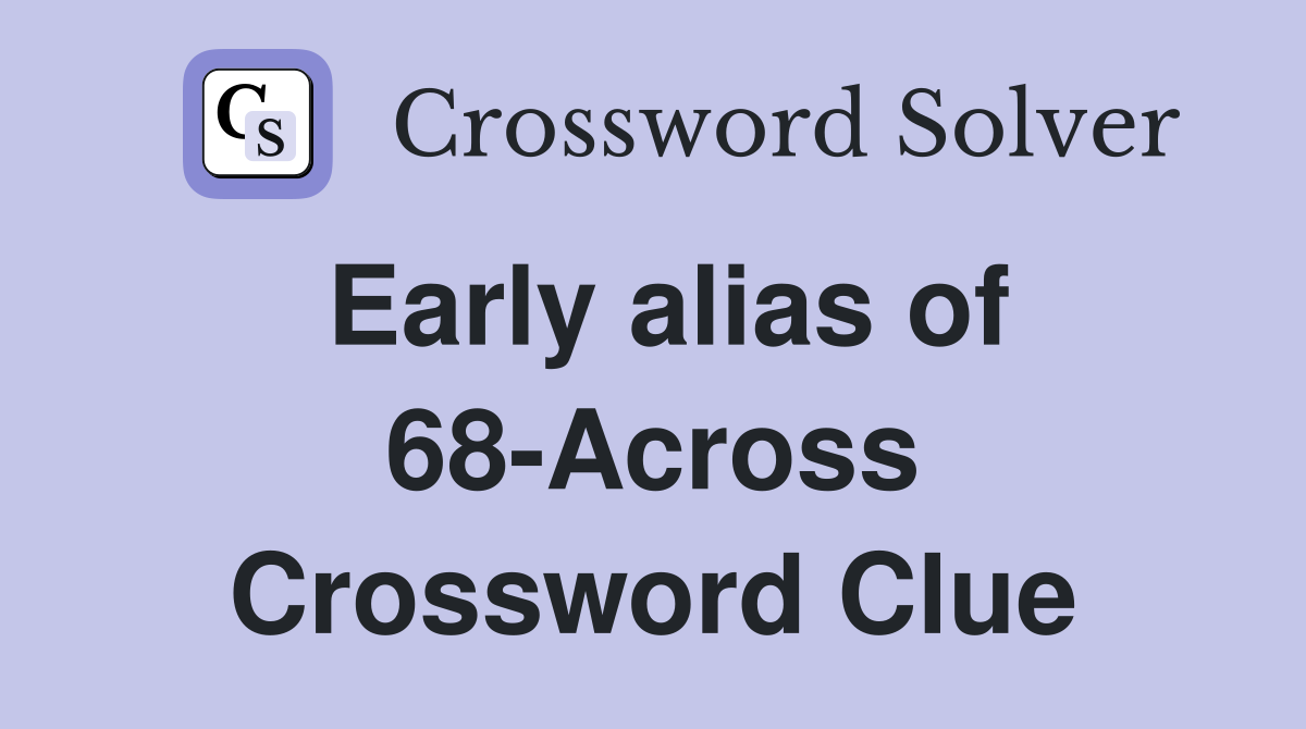 Early alias of 68-Across Crossword Clue