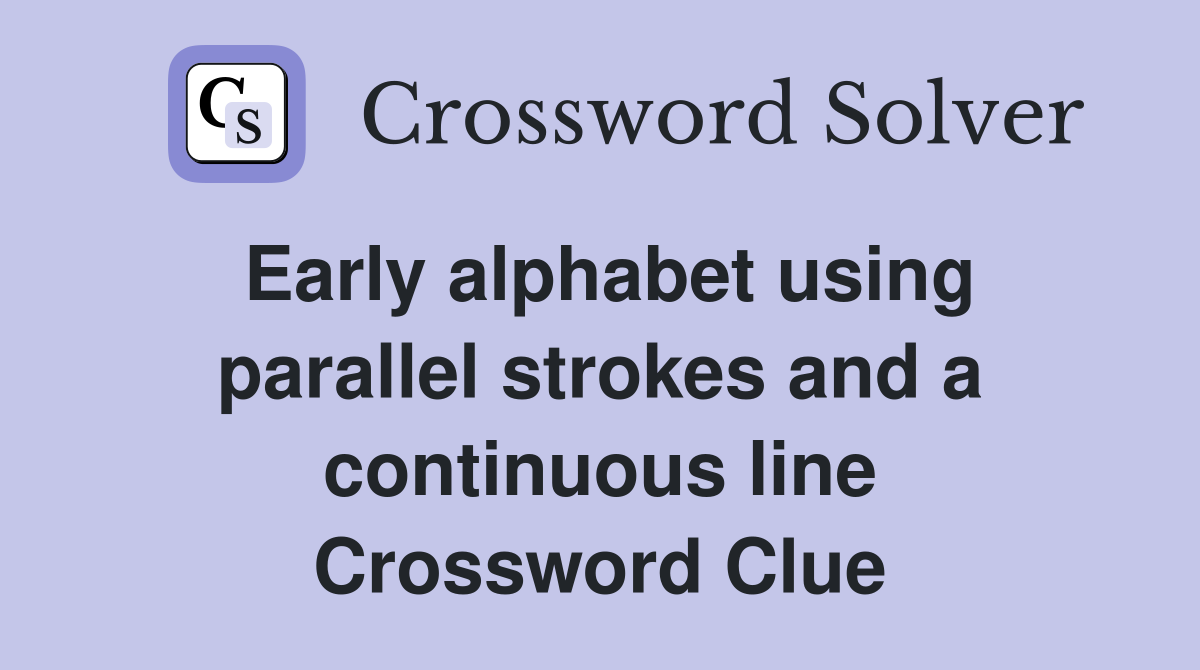Early alphabet using parallel strokes and a continuous line Crossword Clue