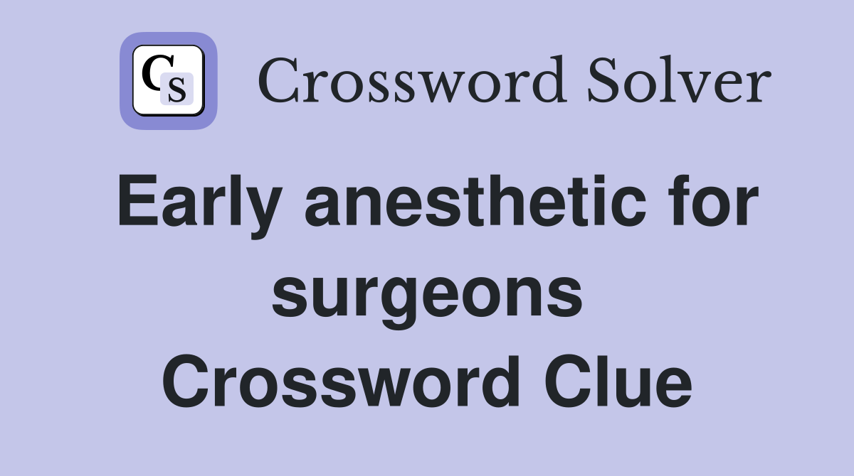 Early anesthetic for surgeons Crossword Clue