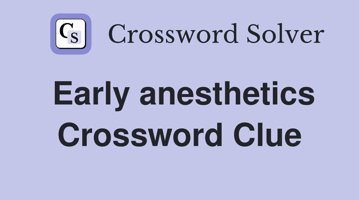 Early anesthetics Crossword Clue