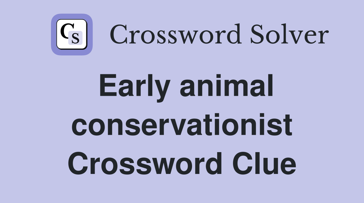 Early animal conservationist Crossword Clue
