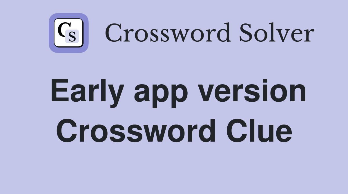 Early app version Crossword Clue