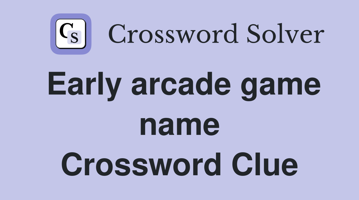 Early arcade game name Crossword Clue