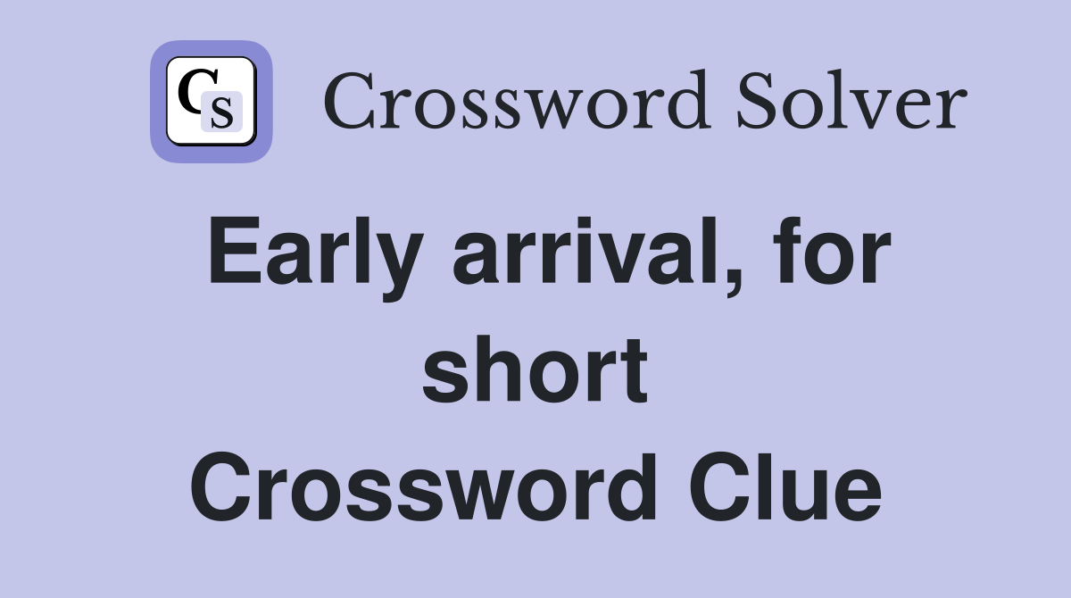 Early arrival, for short Crossword Clue