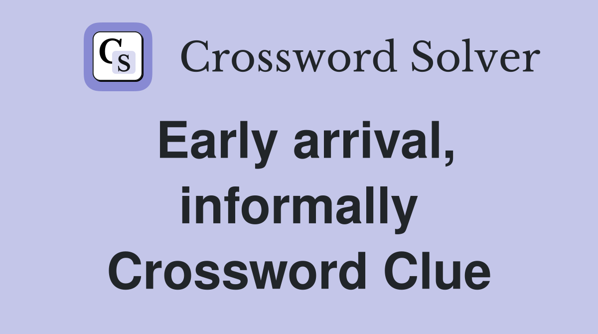 Early arrival, informally Crossword Clue