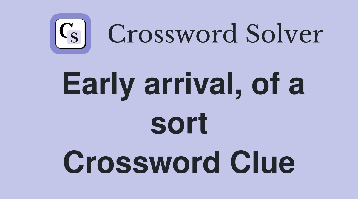 Early arrival, of a sort Crossword Clue