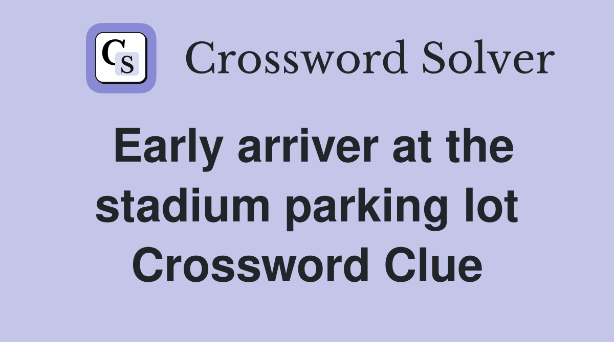 Early arriver at the stadium parking lot Crossword Clue