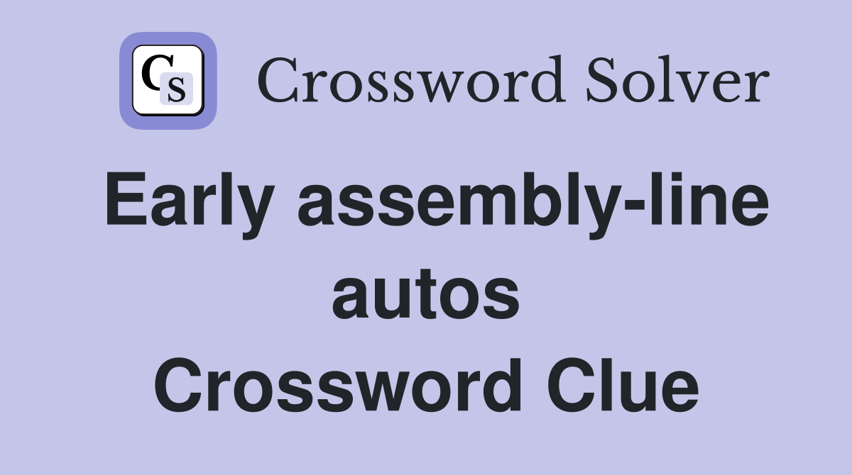 Early assembly-line autos Crossword Clue