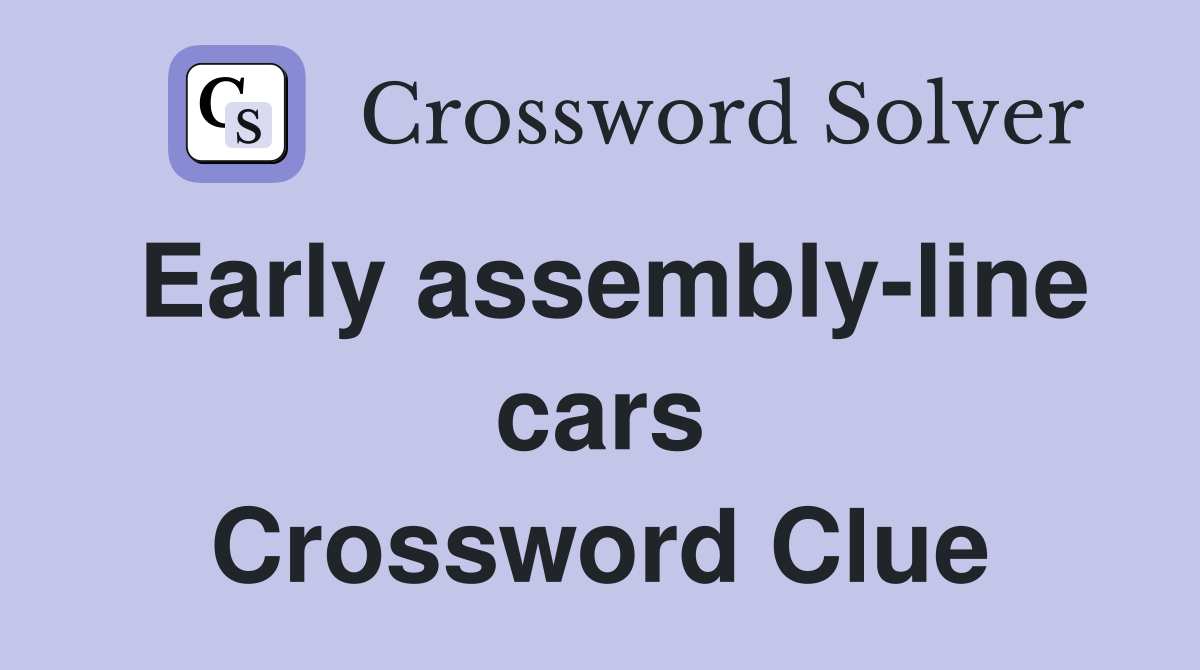 Early assembly-line cars Crossword Clue