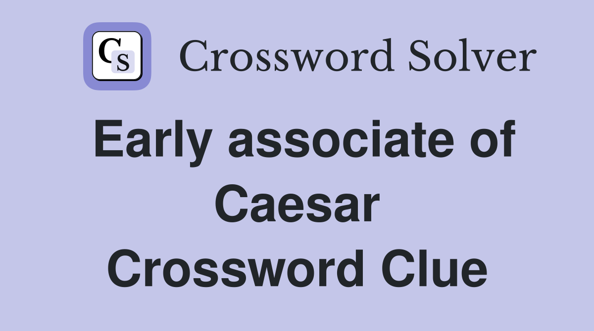 Early associate of Caesar Crossword Clue