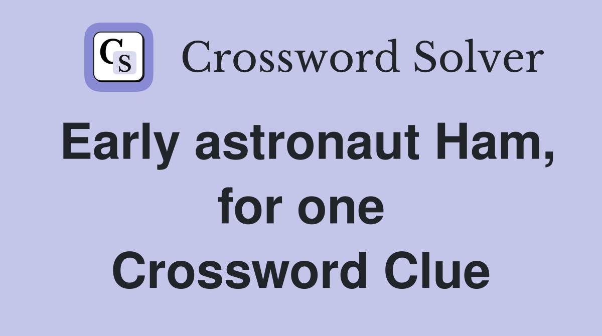 Early astronaut Ham, for one Crossword Clue