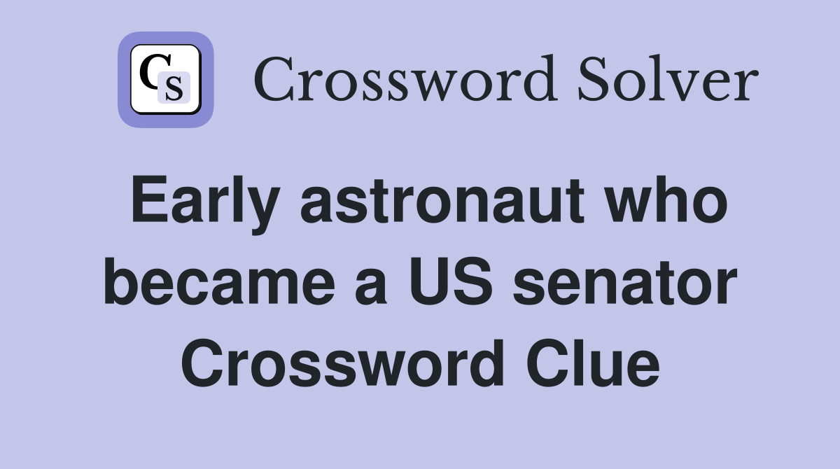 Early astronaut who became a US senator Crossword Clue