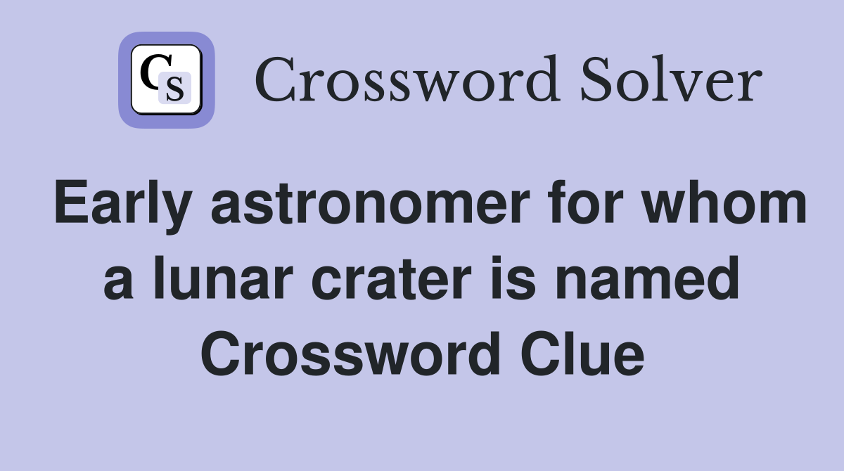 Early astronomer for whom a lunar crater is named Crossword Clue