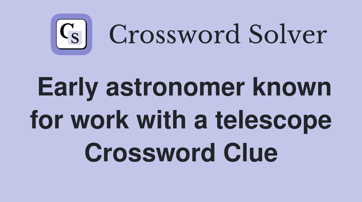 Early astronomer known for work with a telescope Crossword Clue