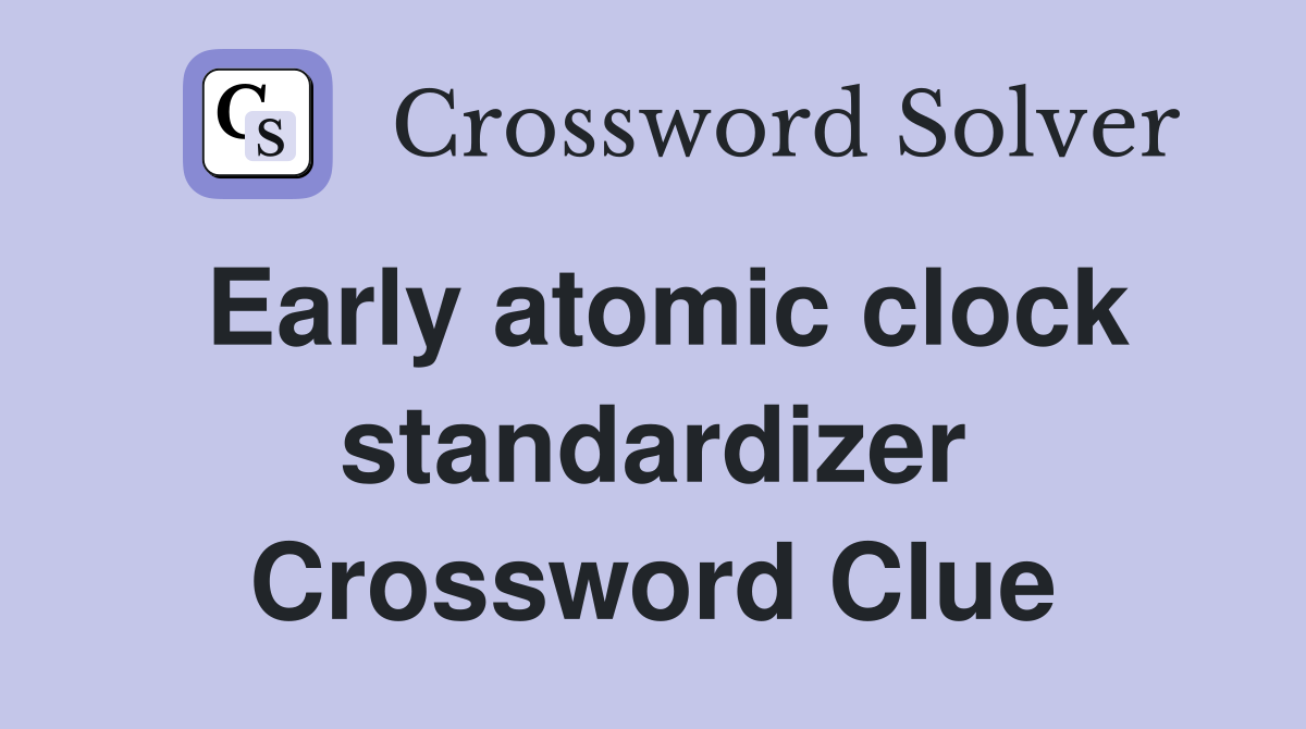 Early atomic clock standardizer Crossword Clue