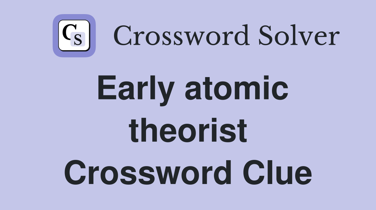 Early atomic theorist Crossword Clue