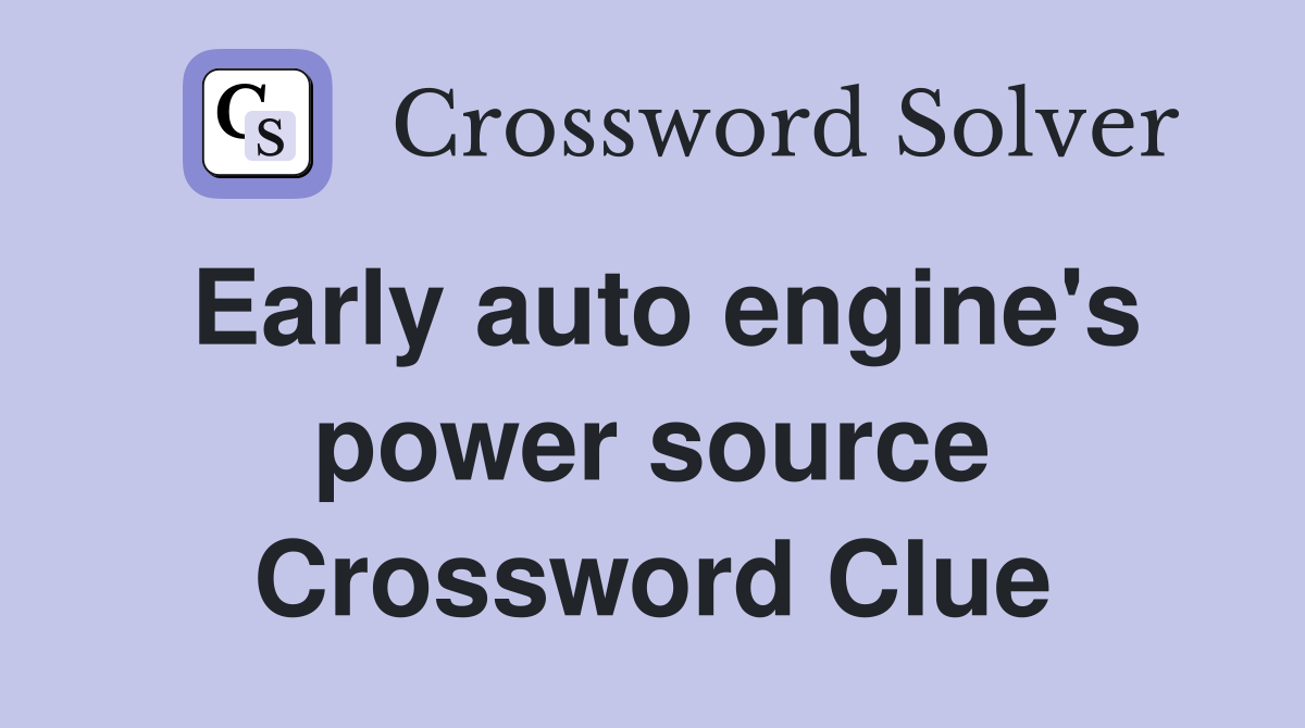 Early auto engine's power source Crossword Clue