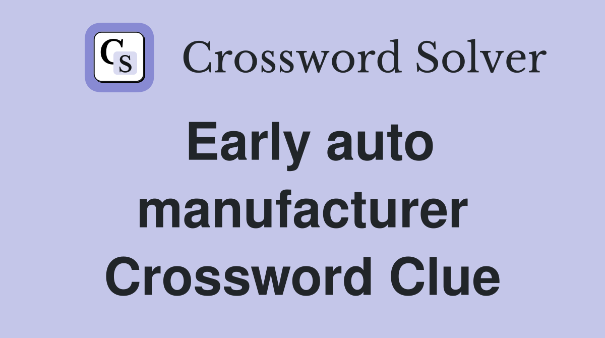 Early auto manufacturer Crossword Clue